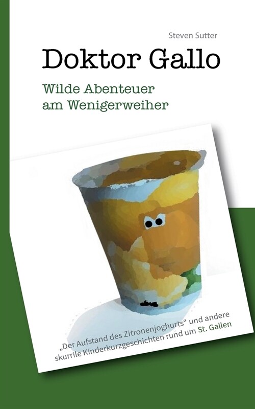 Doktor Gallo - Wilde Abenteuer am Wenigerweiher: Der Aufstand des Zitronenjoghurts und andere skurrile Kinderkurzgeschichten rund um St. Gallen (Paperback)