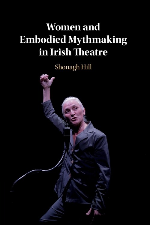 Women and Embodied Mythmaking in Irish Theatre (Paperback)