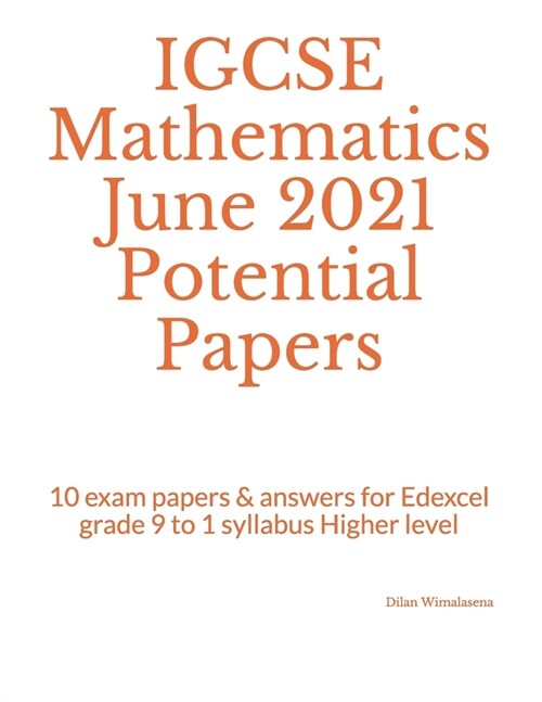 IGCSE Mathematics June 2021 Potential Papers : 10 exam papers & answers for Edexcel grade 9 to 1 syllabus Higher level (Paperback)