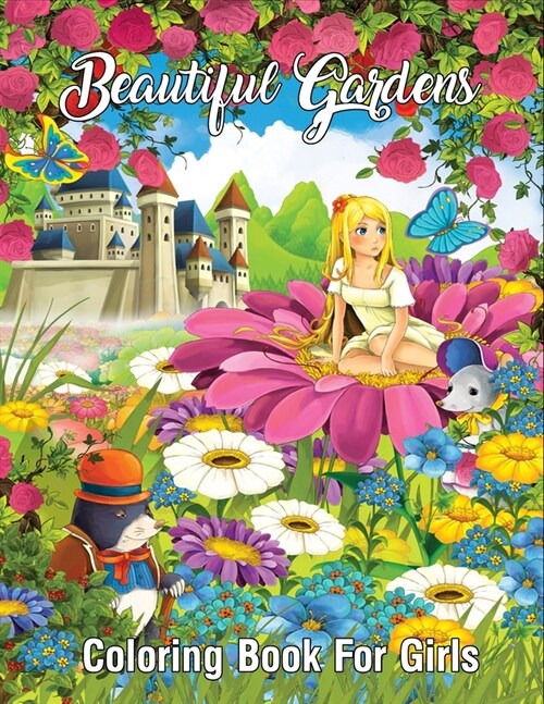 Beautiful Gardens Coloring Book For Girls: Adult Coloring Book with Fun, Easy, Relaxing Coloring Pages with Stress-Relieving Flowers, Animals and Gard (Paperback)