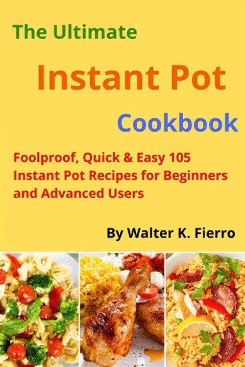 The Ultimate Instant Pot cookbook : Foolproof, Quick & Easy 105 Instant Pot Recipes for Beginners and Advanced Users (Paperback)