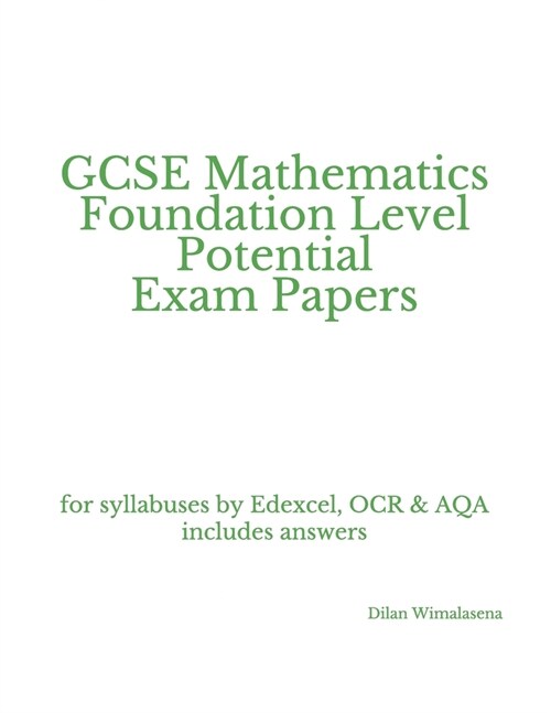 GCSE Mathematics Foundation Level Potential Exam Papers : for syllabuses by Edexcel, OCR & AQA includes answers (Paperback)