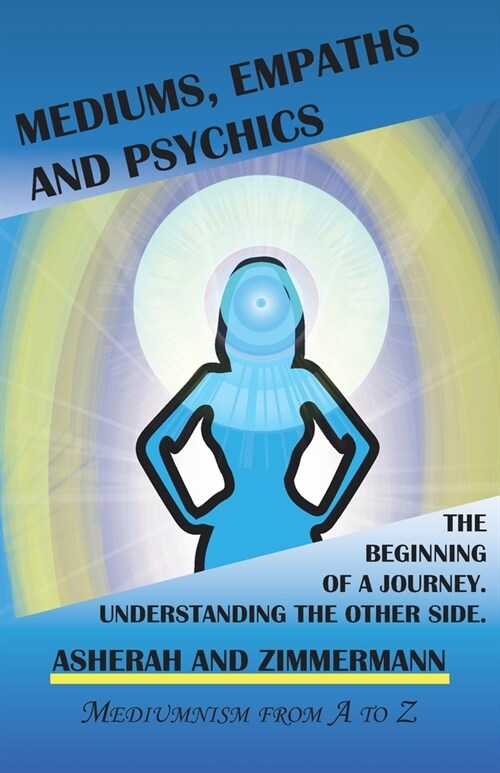 Mediums, empaths and psychics: The beginning of a journey. Understanding the other side. (Paperback)