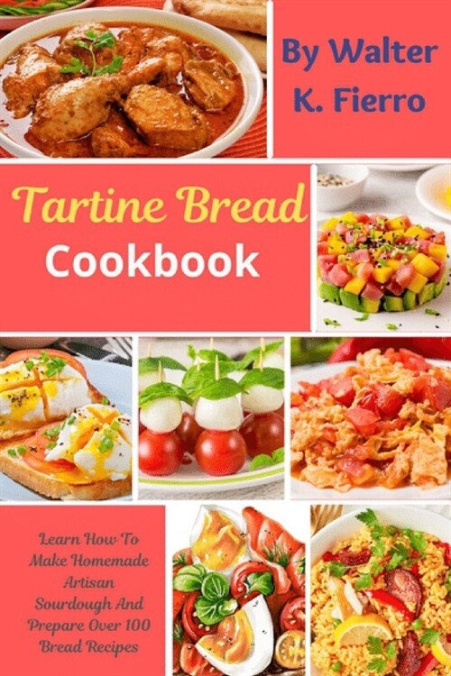 Tartine Bread Cookbook : Learn How To Make Homemade Artisan Sourdough And Prepare Over 100 Bread Recipes (Paperback)