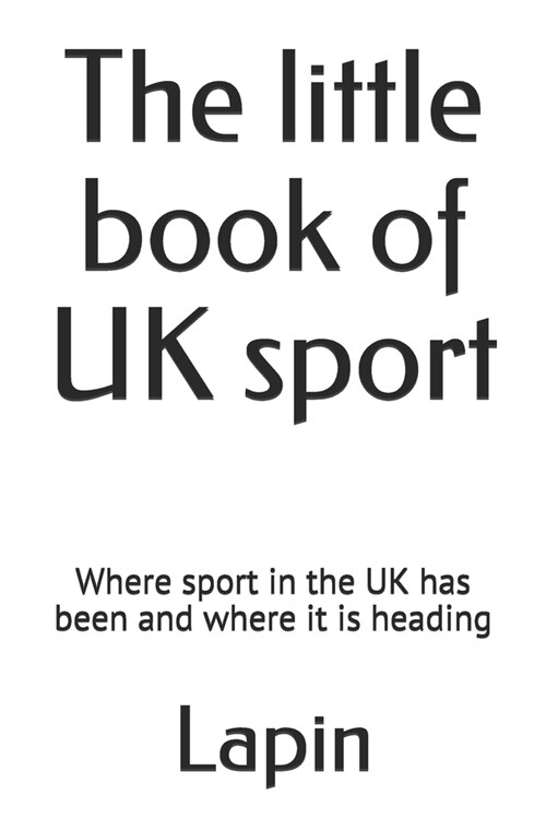 The little book of UK sport : Where sport in the UK has been and where it is heading (Paperback)
