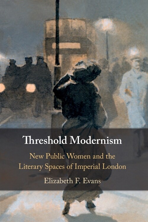 Threshold Modernism : New Public Women and the Literary Spaces of Imperial London (Paperback)