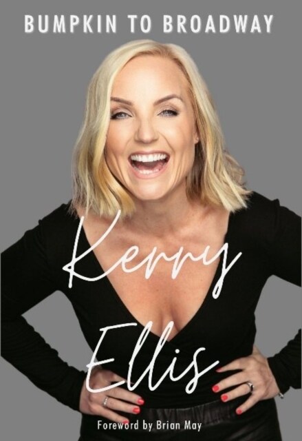 Kerry Ellis: Bumpkin to Broadway : With foreword by Brian May (Hardcover)