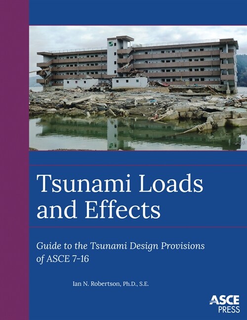 Tsunami Loads and Effects : Guide to the Tsunami Design Provisions of ASCE 7-16 (Paperback)