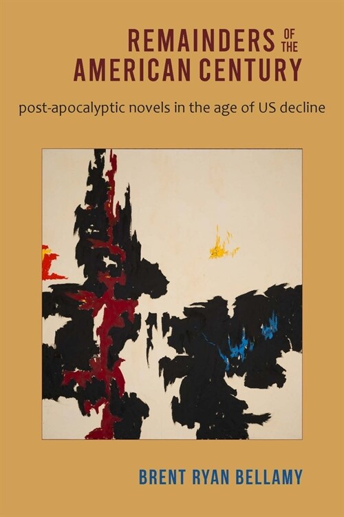 Remainders of the American Century: Post-Apocalyptic Novels in the Age of Us Decline (Hardcover)