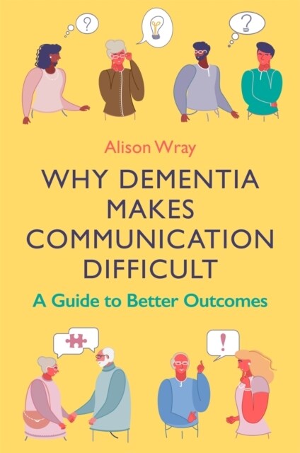 Why Dementia Makes Communication Difficult : A Guide to Better Outcomes (Paperback)