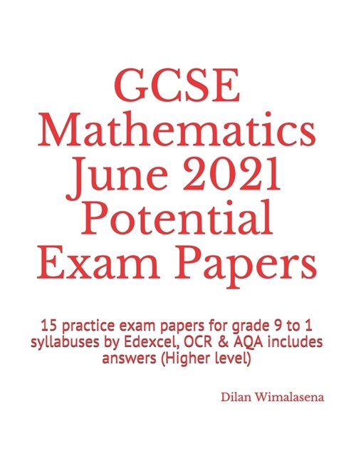 GCSE Mathematics June 2021 Potential Exam Papers : 15 practice exam papers for grade 9 to 1 syllabuses by Edexcel, OCR & AQA includes answers (Higher  (Paperback)