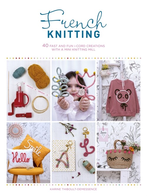 French Knitting : 40 fast and fun i-cord creations using a mini knitting mill (Paperback)
