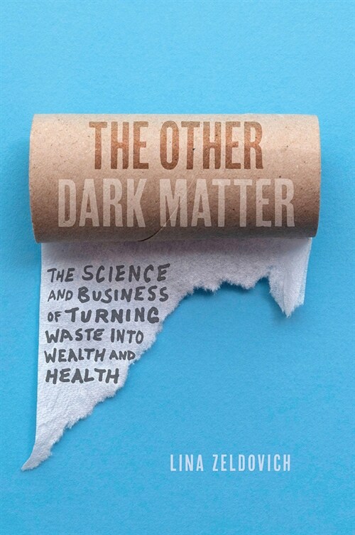 The Other Dark Matter: The Science and Business of Turning Waste Into Wealth and Health (Hardcover)