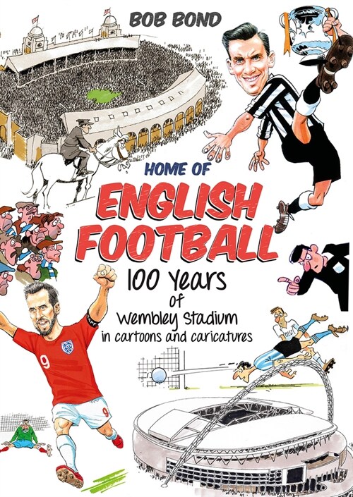 Home of English Football : 100 Years of Wembley Stadium in Cartoons and Caricatures (Hardcover)