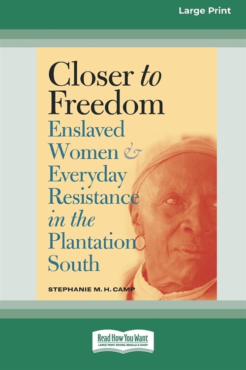 Closer to Freedom: Enslaved Women and Everyday Resistance in the Plantation South (16pt Large Print Edition) (Paperback)