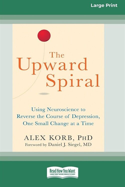 The Upward Spiral : Using Neuroscience to Reverse the Course of Depression, One Small Change at a Time (16pt Large Print Edition) (Paperback)