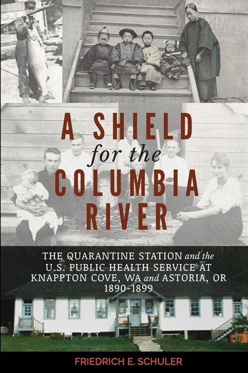 A Shield for the Columbia River: The Quarantine Station and the U.S. Public Health Service at Knappton Cove, WA and Astoria, OR 1890-1899 (Paperback)