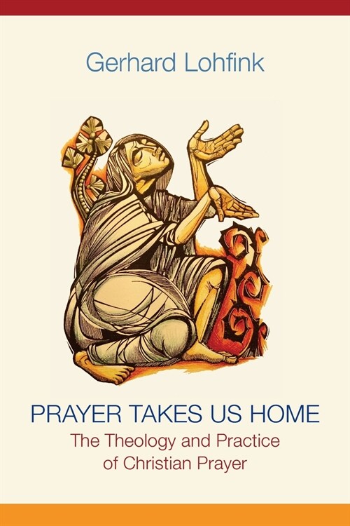 Prayer Takes Us Home: The Theology and Practice of Christian Prayer (Paperback)