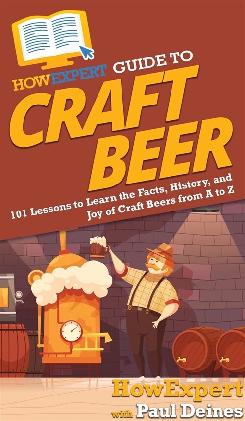 HowExpert Guide to Craft Beer: 101 Lessons to Learn the Facts, History, and Joy of Craft Beers from A to Z (Hardcover)