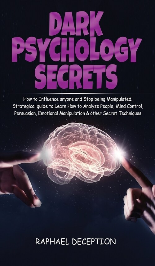 Dark Psychology Secrets: How to Influence anyone and Stop being manipulated. Strategical Guide to Learn How to Analyze People, Mind Control, Pe (Hardcover)