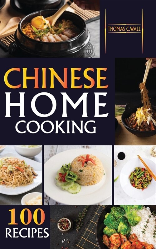 Chinese Home Cooking: The Easy Cookbook to Prepare over 100 tasty, Traditional Wok and Modern Chinese Recipes at Home (Hardcover)