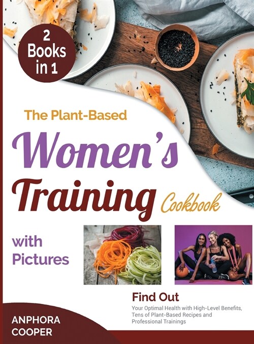 The Plant-Based Womens Training Cookbook with Pictures [2 in 1] (Hardcover)