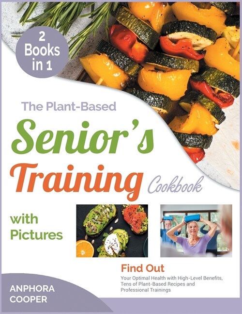 The Plant-Based Seniors Training Cookbook with Pictures [2 in 1] (Paperback)