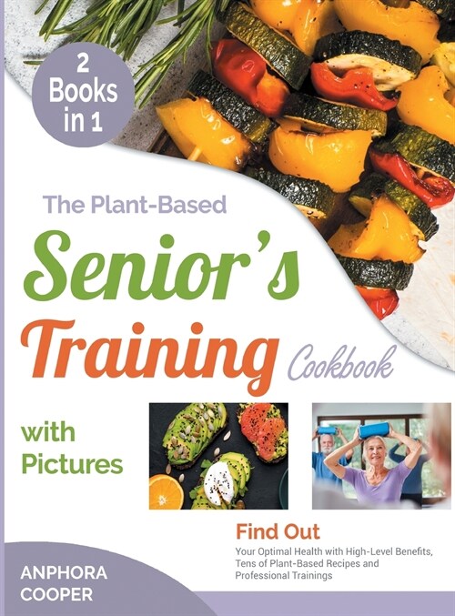 The Plant-Based Seniors Training Cookbook with Pictures [2 in 1] (Hardcover)