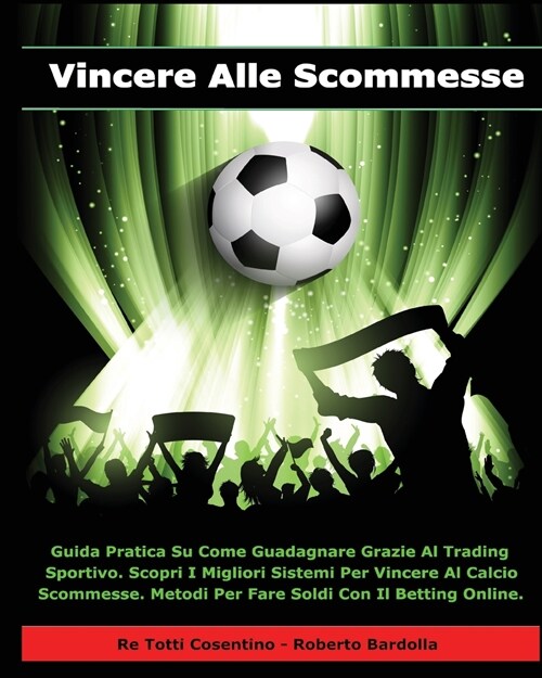 Vincere Alle Scommesse - Libro in Italiano Per Guadagnare Con Il Betting Online ! (Paperback Version - Italian Edition): Guida Pratica Su Come Fare So (Paperback)