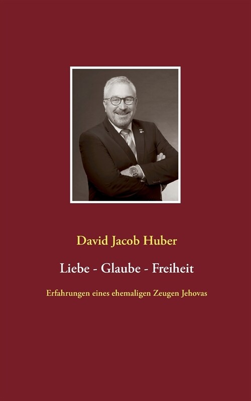 Liebe - Glaube - Freiheit: Erfahrungen eines ehemaligen Zeugen Jehovas (Paperback)