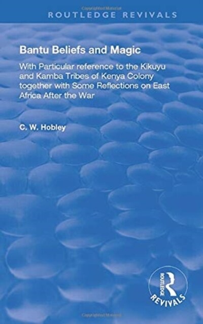 Bantu Beliefs and Magic : with particular reference to the Kikuyu and Kamba tribes of Kenya colony; together with some reflections on east Africa afte (Paperback)