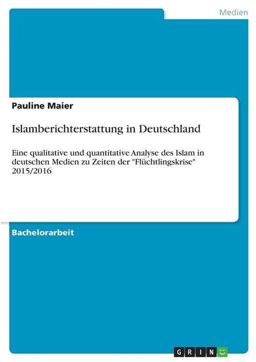 Islamberichterstattung in Deutschland: Eine qualitative und quantitative Analyse des Islam in deutschen Medien zu Zeiten der Fl?htlingskrise 2015/2 (Paperback)