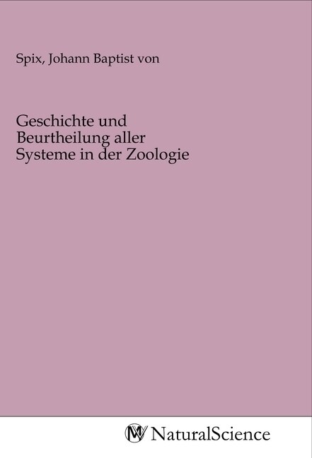 Geschichte und Beurtheilung aller Systeme in der Zoologie (Paperback)