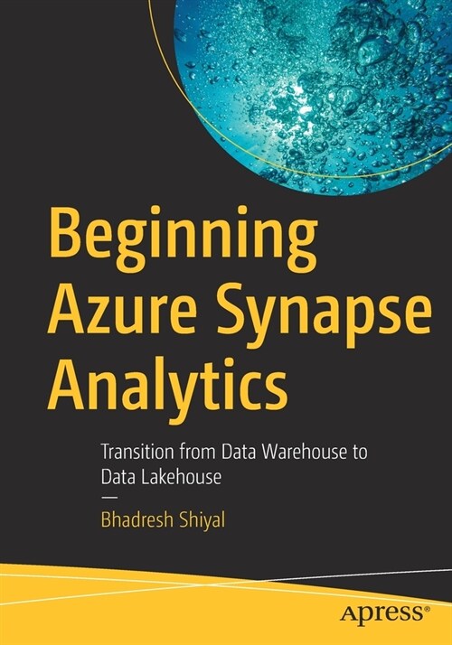 Beginning Azure Synapse Analytics: Transition from Data Warehouse to Data Lakehouse (Paperback)