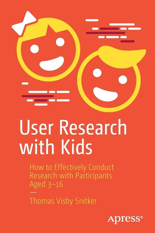 User Research with Kids: How to Effectively Conduct Research with Participants Aged 3-16 (Paperback)