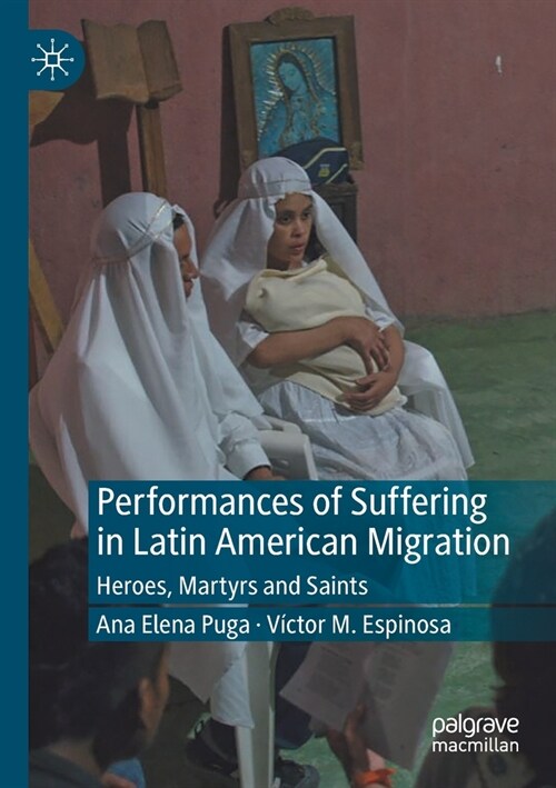 Performances of Suffering in Latin American Migration: Heroes, Martyrs and Saints (Paperback, 2020)