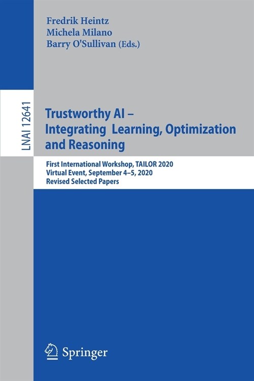 Trustworthy AI - Integrating Learning, Optimization and Reasoning: First International Workshop, Tailor 2020, Virtual Event, September 4-5, 2020, Revi (Paperback, 2021)