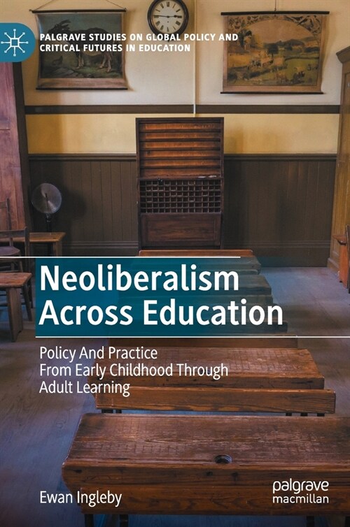 Neoliberalism Across Education: Policy and Practice from Early Childhood Through Adult Learning (Hardcover, 2021)