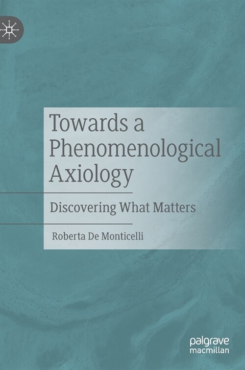 Towards a Phenomenological Axiology: Discovering What Matters (Hardcover, 2021)