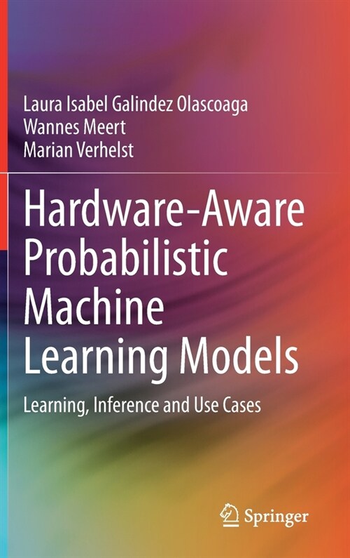 Hardware-Aware Probabilistic Machine Learning Models: Learning, Inference and Use Cases (Hardcover, 2021)