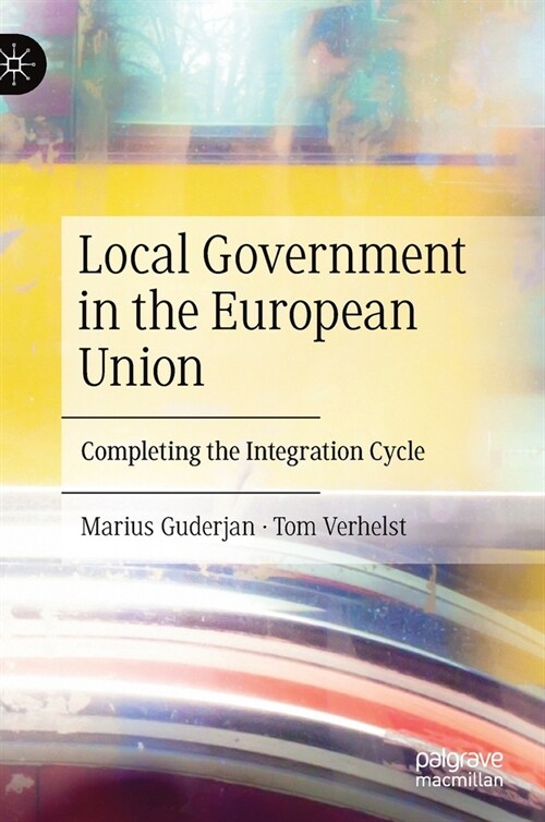 Local Government in the European Union: Completing the Integration Cycle (Hardcover, 2021)