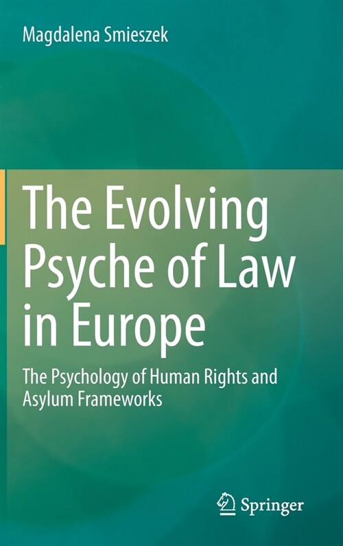 The Evolving Psyche of Law in Europe: The Psychology of Human Rights and Asylum Frameworks (Hardcover, 2021)