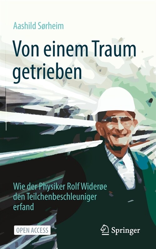 Von Einem Traum Getrieben: Wie Der Physiker Rolf Wider? Den Teilchenbeschleuniger Erfand (Hardcover, 1. Aufl. 2021)