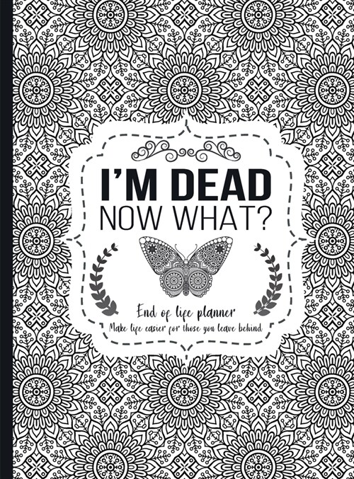 Im Dead Now What?: End of life planner - Hardcover edition (Hardcover)
