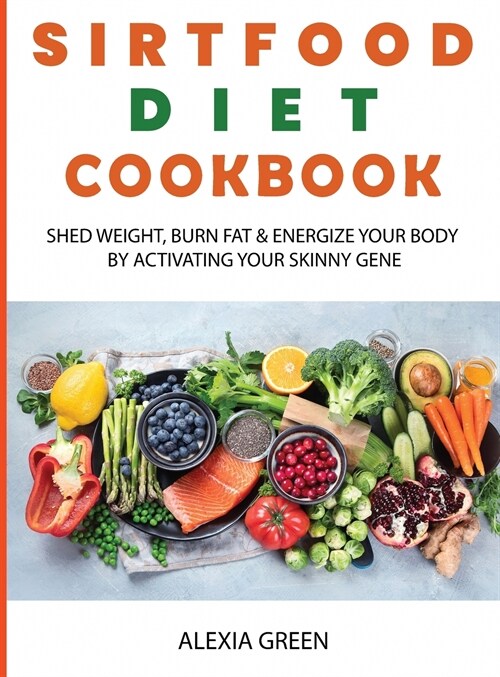 Sirtfood Diet Recipes: Easy and Healthy Diet Recipes for Rapid Weight Loss (Hardcover)