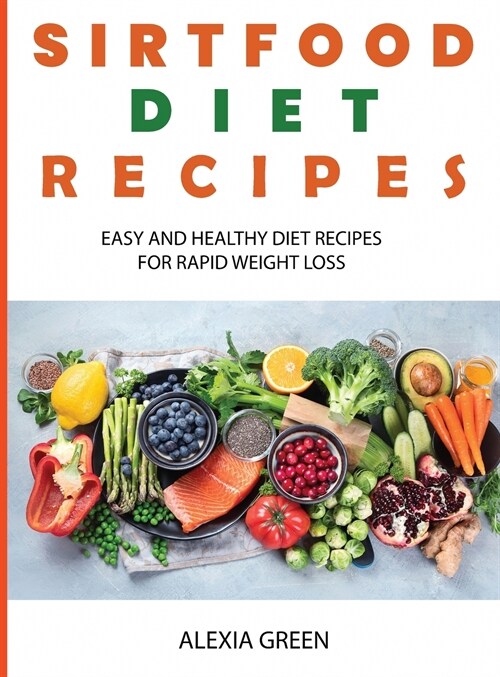 Sirtfood Diet Cookbook: Shed Weight, Burn Fat & Energize Your Body by Activating Your Skinny Gene (Hardcover)