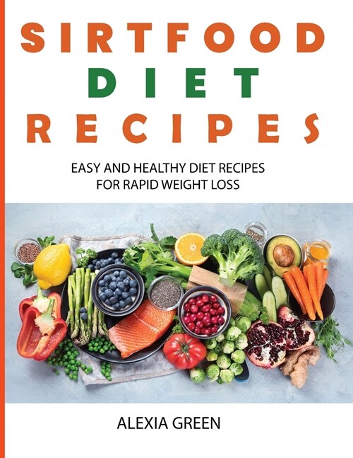 Sirtfood Diet Cookbook: Shed Weight, Burn Fat & Energize Your Body by Activating Your Skinny Gene (Paperback)