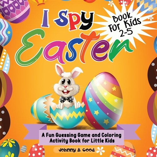 I Spy Easter Book For Kids 2-5: A fun Guessing Game and Coloring Activity Book for Little Kids (Paperback)