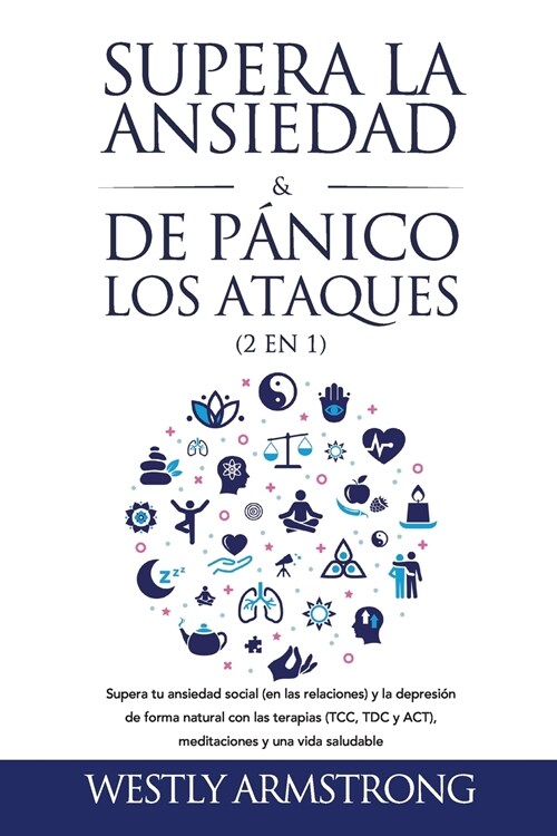 Supera la ansiedad y los ataques de p?ico (2 en 1): Supera tu ansiedad social (en las relaciones) y la depresi? de forma natural con las terapias (T (Paperback)