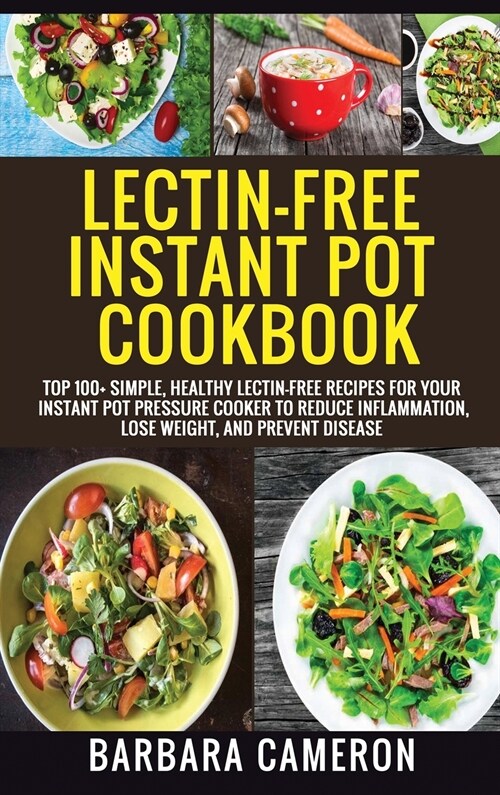 Lectin-Free Instant Pot Cookbook: Top 100+ Simple, Healthy Lectin-Free Recipes For Your Instant Pot Pressure Cooker To Reduce Inflammation, Lose Weigh (Hardcover)